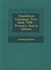 Republican Campaign Text, Book 1896 - Primary Source Edition,1294147129,9781294147121