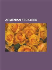 Armenian Fedayees Aghbiur Serob, Andranik Ozanian, Arabo, Aram Manukian, Armenak Yekarian, Christapor Mikaelian, Drastamat Kanayan, Gare,1156126045,9781156126042