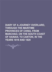 Diary of a Journey Overlard, Through the Maritime Provinces of China, From Manchao, on the South Coast of Hainan, to Canton, in the Years 1819 and 1820,1151439010,9781151439017