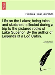 Life on the Lakes; being tales and sketches collected during a trip to the pictured rocks of Lake Superior. By the author of Legends of a Log Cabin.,124133983X,9781241339838
