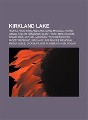 Kirkland Lake People from Kirkland Lake, Diane Marleau, Harry Oakes, Toller Cranston, Alan Thicke, Mike Walton, Adams Mine, Michael Mahonen,1156682533,9781156682531