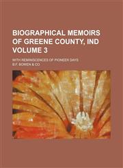 Biographical memoirs of Greene County, Ind Volume 3; with reminiscences of pioneer days,1154139042,9781154139044