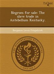 Negroes for sale The slave trade in Antebellum Kentucky.,1248949528,9781248949528