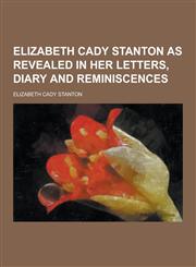 Elizabeth Cady Stanton as Revealed in Her Letters, Diary and Reminiscences,1230735674,9781230735672