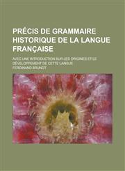 Precis de Grammaire Historique de La Langue Francaise; Avec Une Introduction Sur Les Origines Et Le Developpement de Cette Langue,1234433303,9781234433307