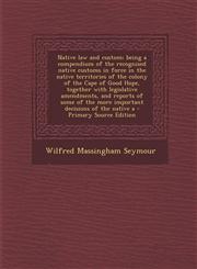Native Law and Custom; Being a Compendium of the Recognised Native Customs in Force in the Native Territories of the Colony of the Cape of Good Hope,,1287850936,9781287850939