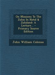 On Missions To The Zulus In Natal & Zululand A Lecture... - Primary Source Edition,1295117908,9781295117901