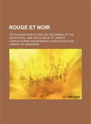 Rouge et noir; the academicians of 1823, or, The Greeks of the Palais Royal, and the clubs of St. James's,1458970116,9781458970114