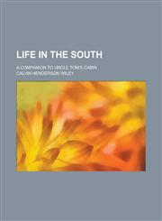 Life in the South; A companion to Uncle Tom's cabin,1230060545,9781230060545
