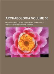 Archaeologia Volume 36; or Miscellaneous tracts relating to antiquity,1236203143,9781236203144