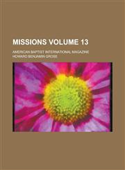 Missions; American Baptist International Magazine Volume 13,1130399664,9781130399660