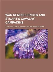 War reminiscences and Stuart's cavalry campaigns,1231182881,9781231182888