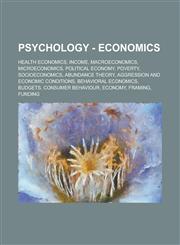 Psychology - Economics Health economics, Income, Macroeconomics, Microeconomics, Political economy, Poverty, Socioeconomics, Abundance theory, Aggression and economic conditions, Behavioral economics, Budgets, Consumer behaviour, Economy,1234802805,9781234802806