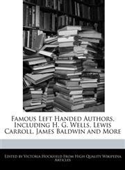 Famous Left Handed Authors, Including H. G. Wells, Lewis Carroll, James Baldwin and More,1241169527,9781241169527