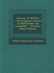 History of Moffat With Frequent Notices of Moffatdale and Annandale,1289849773,9781289849771