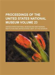 Proceedings of the United States National Museum Volume 23,115311268X,9781153112680