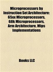 Microprocessors by Instruction Set Architecture 65xx Microprocessors, 68k Microprocessors, Arm Architecture, Mips Implementations,1158160283,9781158160280