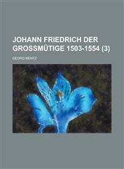 Johann Friedrich Der Grossmutige 1503-1554 (3),1151386723,9781151386724