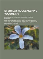 Everyday Housekeeping; A Magazine for Practical Housekeepers and Mothers Volume 5-6,1234073064,9781234073060