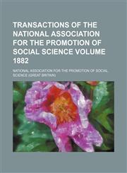 Transactions of the National Association for the Promotion of Social Science Volume 1882,1150976322,9781150976322