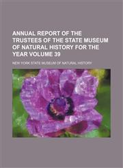 Annual report of the Trustees of the State Museum of Natural History for the year Volume 39,1154380963,9781154380965