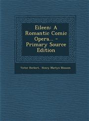 Eileen A Romantic Comic Opera... - Primary Source Edition,1295097338,9781295097333