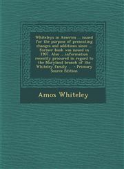 Whiteleys in America ... Issued for the Purpose of Presenting Changes and Additions Since ... Former Book Was Issued in 1907. Also ... Information Rec,1294584723,9781294584728