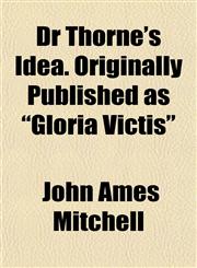 Dr Thorne's Idea. Originally Published as "Gloria Victis",1154687309,9781154687309