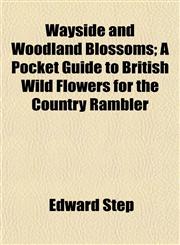 Wayside and Woodland Blossoms; A Pocket Guide to British Wild Flowers for the Country Rambler,1152112465,9781152112469