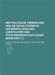 Der Politische Verbrecher Und Die Revolutionen in Anthropologischer, Juristischer Und Staatswissenschaftlicher Beziehung (1),1234464292,9781234464295
