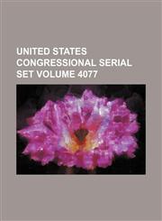 United States Congressional serial set Volume 4077,1130556530,9781130556537