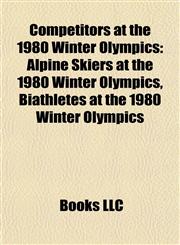 Competitors at the 1980 Winter Olympics Alpine Skiers at the 1980 Winter Olympics, Biathletes at the 1980 Winter Olympics,1157807178,9781157807179
