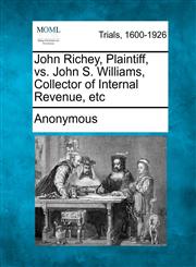 John Richey, Plaintiff, vs. John S. Williams, Collector of Internal Revenue, etc,1275091334,9781275091337
