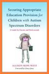 Securing Appropriate Education Provision for Children with Autism Spectrum Disorders A Guide for Parents and Professionals,1849051534,9781849051538