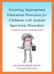 Securing Appropriate Education Provision for Children with Autism Spectrum Disorders A Guide for Parents and Professionals,1849051534,9781849051538