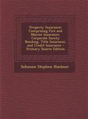 Property Insurance Comprising Fire and Marine Insurance, Corporate Surety Bonding, Title Insurance, and Credit Insurance - Primary Source,1294389513,9781294389514
