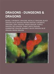 Dragons - Dungeons & Dragons Books, Chromatic Dragons, Metallic Dragons, Black Dragon, Blue Dragon, Brown Dragon, Chromatic Dragons, Gray Dragon, Green Dragon, Purple Dragon, Red Dragon, Tiamat, White Dragon, Adamantine Dragon, Bahamut, Black Dragon, Blu,1234746247,9781234746247