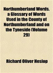 Northumberland Words. a Glossary of Words Used in the County of Northumberland and on the Tyneside (Volume 29),1152029134,9781152029132