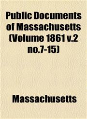 Public Documents of Massachusetts (Volume 1861 v.2 no.7-15),1153418746,9781153418744