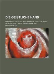 Die Geistliche Hand; Vorlängst als gezeichnet, Hernach aber durch das Wort Gottes, ... Weitläuffiger erkläret,1130522369,9781130522365
