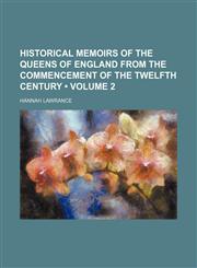 Historical Memoirs of the Queens of England From the Commencement of the Twelfth Century (Volume 2),1150667524,9781150667527