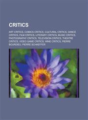Critics Art Critics, Comics Critics, Cultural Critics, Dance Critics, Film Critics, Literary Critics, Music Critics, Photograp,1156946832,9781156946831