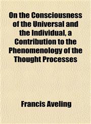 On the Consciousness of the Universal and the Individual, a Contribution to the Phenomenology of the Thought Processes,1152448374,9781152448377