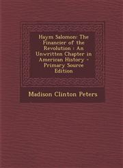 Haym Salomon The Financier of the Revolution: An Unwritten Chapter in American History - Primary Source Edition,1294808370,9781294808374