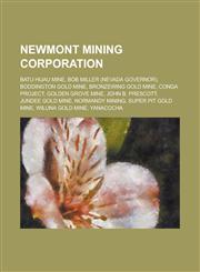 Newmont Mining Corporation Batu Hijau Mine, Bob Miller (Nevada Governor), Boddington Gold Mine, Bronzewing Gold Mine, Conga Project, Golden Grove,123081647X,9781230816470