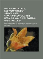 Das Staats Lexikon, Encyklopädie der sämmtlichen Staatswissenschaften, herausg. von C. von Rotteck und C. Welcker,1230106065,9781230106069