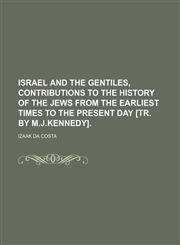 Israel and the Gentiles, contributions to the history of the Jews from the earliest times to the present day [tr. by M.J.Kennedy].,1150921145,9781150921148