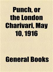 Punch, or the London Charivari, May 10, 1916,115377366X,9781153773669