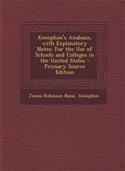 Xenophon's Anabasis, with Explanatory Notes For the Use of Schools and Colleges in the United States - Primary Source Edition,1295259508,9781295259502