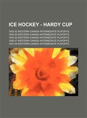Ice Hockey - Hardy Cup 1932-33 Western Canada Intermediate Playoffs, 1934-35 Western Canada Intermediate Playoffs, 1935-36 Western Canada Intermediate Playoffs, 1936-37 Western Canada Intermediate Playoffs, 1937-38 Western Canada Intermediate Playoffs, 1,1234755254,9781234755256